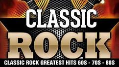 Classic Rock Greatest Hits 60s, 70s, 80s - Best Classic Rock Of All Time