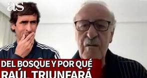 Del Bosque y la clave por la que Raúl triunfará como técnico | Diario AS