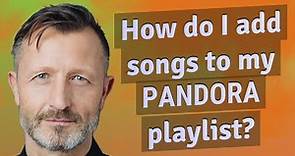 How do I add songs to my Pandora playlist?