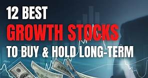 12 Best Growth Stocks to Buy and Hold Long-Term