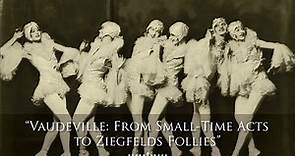Vaudeville: From Small-Time Acts to Ziegfelds Follies