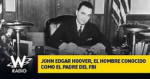 John Edgar Hoover, el hombre conocido como el padre del FBI