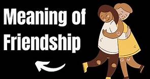 Meaning Of Friendship | Definition of Friendship and What Is Friendship?