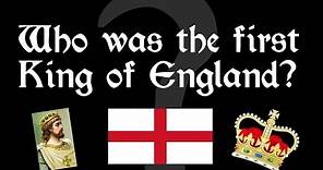 Who was the FIRST King of England?
