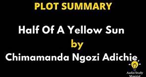 Summary Of Half Of A Yellow Sun By Chimamanda Ngozi Adichie. - Half Of A Yellow Sun