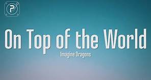 Imagine Dragons - On Top Of The World (Lyrics)