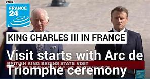 King Charles begins France visit with Arc de Triomphe ceremony • FRANCE 24 English