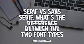 Serif vs Sans serif, what's the difference between the two font types