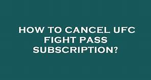 How to cancel ufc fight pass subscription?