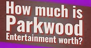 How much is Parkwood Entertainment worth?