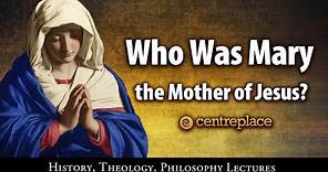Who Was Mary the Mother of Jesus?