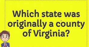 Which state was originally a county of Virginia?