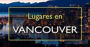 Vancouver: Los 10 mejores lugares para visitar en Vancouver, Canadá.