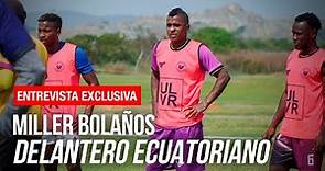 ENTREVISTA EXCLUSIVA: Miller Bolaños, jugador ecuatoriano