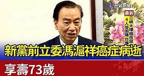 新黨前立委馮滬祥因癌症病逝 享壽73歲