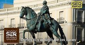 SER Historia | Carlos III y el Siglo de las Luces