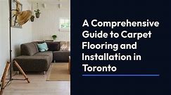 A Comprehensive Guide to Carpet Flooring and Installation in Toronto