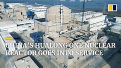 China’s first Hualong One nuclear reactor begins commercial operations