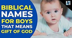 10 Biblical Names for baby Boys that mean Gift of God with their meaning and pronunciation