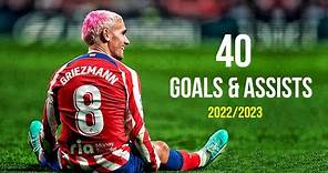 Antoine Griezmann - All 40 Goals & Assists 2022/23 | HD