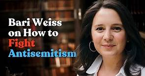 Bari Weiss on How to Fight Antisemitism