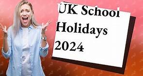 What are the UK school holidays for 2024?