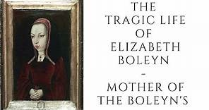 The Tragic Life Of Elizabeth Boleyn - Mother Of The Boleyn's