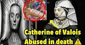 Catherine of Valois The Queen Left naked to rot and Unburied for 400 Years.