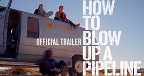 HOW TO BLOW UP A PIPELINE - Official Trailer