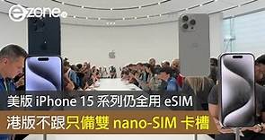 美版 iPhone 15 系列仍全用 eSIM 港版不跟只備雙 nano-SIM 卡槽 - ezone.hk - 科技焦點 - iPhone- ezone.hk - 科技焦點 - iPhone