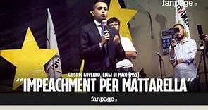 Di Maio: "Difficile oggi credere alle istituzioni, chiederemo l'impeachment per Mattarella"