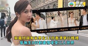 獨家丨蔡嘉欣與有米男友12月香港舉行婚禮 暫無生B計劃盡情享受二人世界