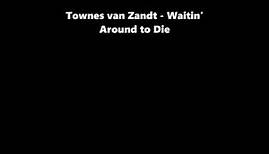 Townes van Zandt - Waitin' Around to Die w/ lyrics