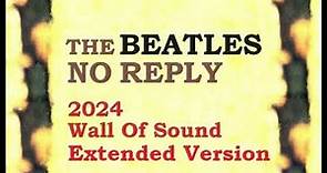 The Beatles / No Reply (2024 Wall Of Sound Extended Version)