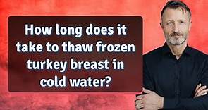 How long does it take to thaw frozen turkey breast in cold water?