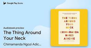 The Thing Around Your Neck by Chimamanda Ngozi Adichie · Audiobook preview