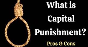 What is Capital Punishment? What are the PROS & CONS of Capital Punishment?