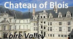 The Royal Chateau of Blois in the Loire Valley: Castle of many lives