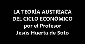 La Teoría Austriaca del Ciclo Económico por el Profesor Jesús Huerta de Soto