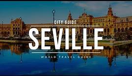 SEVILLE City Guide | Spain | Travel Guide