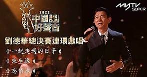 2022中國好聲音｜ 劉德華總決賽連環獻唱《一起走過的日子》《來生緣》《忘情水》