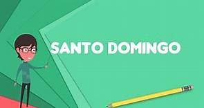 What is Santo Domingo? Explain Santo Domingo, Define Santo Domingo, Meaning of Santo Domingo