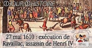 27 mai 1610 : supplice de François Ravaillac, assassin du roi Henri IV