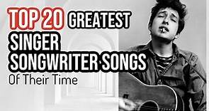 TOP 20 SINGER SONGWRITER SONGS OF ALL TIME