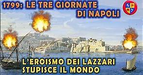 1799: LE TRE GIORNATE DI NAPOLI - L'eroismo dei Lazzari stupisce il mondo.
