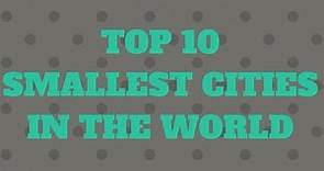 Top 10 Smallest Cities In The World | Smallest Cities In The World