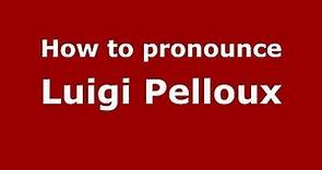 How to pronounce Luigi Pelloux (Italian/Italy) - PronounceNames.com