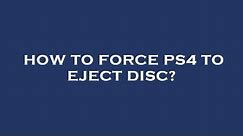 How to force ps4 to eject disc?