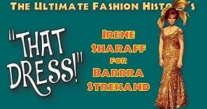"THAT DRESS!" Irene Sharaff for Barbra Streisand