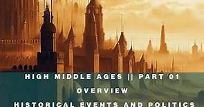 High Middle Ages || Part 01: Overview - Historical events and politics